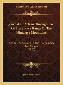 Paperback Journal Of A Tour Through Part Of The Snowy Range Of The Himalaya Mountains: And To The Sources Of The Rivers Jumna And Ganges (1820) Book