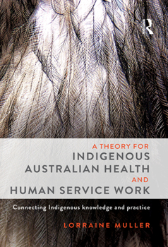 Paperback A Theory for Indigenous Australian Health and Human Service Work: Connecting Indigenous Knowledge and Practice Book