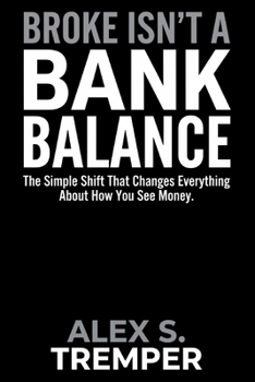 Paperback Broke Isn't a Bank Balance: The Simple Shift That Changes Everything About How You See Money Book