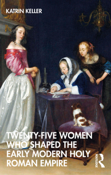 Paperback Twenty-Five Women Who Shaped the Early Modern Holy Roman Empire Book