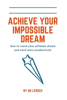 Paperback Achieving Your Impossible Dream: How to reach your ultimate dream and work more productively Book