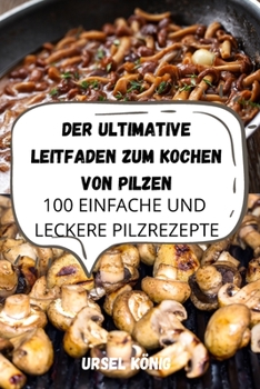 Paperback Der Ultimative Leitfaden Zum Kochen Von Pilzen [German] Book