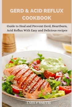 Paperback Gerd & Acid Reflux Cookbook: Guide to Heal and Prevent Gerd, Heartburn, Acid Reflux With Easy and Delicious recipes Book