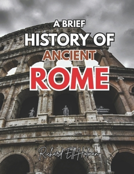 Paperback A Brief History of Ancient Rome: A Complete Guide to Rome's Rise, Leaders, and Legacy Book