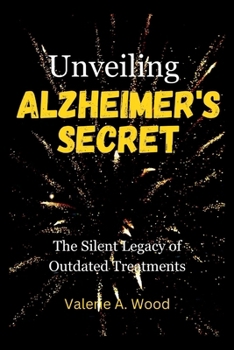 Paperback Unveiling Alzheimer's Secrets: The Silent Legacy of Outdated Treatments Book