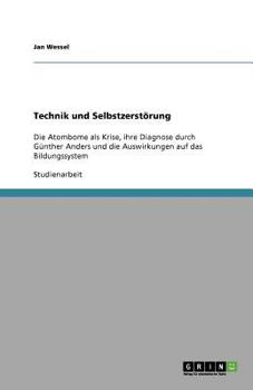 Paperback Technik und Selbstzerstörung: Die Atombome als Krise, ihre Diagnose durch Günther Anders und die Auswirkungen auf das Bildungssystem [German] Book