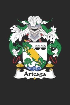 Arteaga: Arteaga Coat of Arms and Family Crest Notebook Journal (6 x 9 - 100 pages)