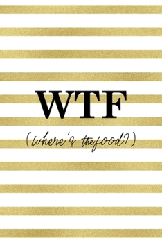 WTF (Where´s the food?): Notebook Journal Composition Blank Lined Diary Notepad 120 Pages Paperback White And Gold Texture Food Lover