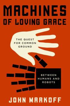 Hardcover Machines of Loving Grace: The Quest for Common Ground Between Humans and Robots Book