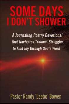 Some Days I Don't Shower: A Journaling Poetry Devotional That Navigates Trauma and Struggles to Find Joy Through God's Word