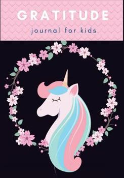 Gratitude Journal for Kids: Cute Unicorn: Great for Unicorn Lover with Daily Practices for Happiness & Mindfulness with Writing Prompts for Daily Writing Today I Am Grateful For... Size 7 X 10. (Diary