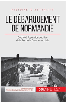 Paperback Le débarquement de Normandie: Overlord, l'opération décisive de la Seconde Guerre mondiale [French] Book