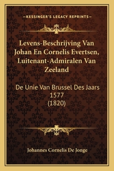 Paperback Levens-Beschrijving Van Johan En Cornelis Evertsen, Luitenant-Admiralen Van Zeeland: De Unie Van Brussel Des Jaars 1577 (1820) [Chinese] Book