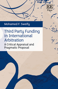 Hardcover Third Party Funding in International Arbitration: A Critical Appraisal and Pragmatic Proposal Book