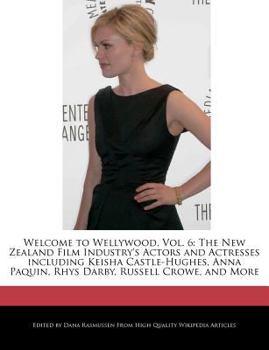 Paperback Welcome to Wellywood, Vol. 6: The New Zealand Film Industry's Actors and Actresses Including Keisha Castle-Hughes, Anna Paquin, Rhys Darby, Russell Book