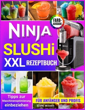 Ninja Slushi XXL Rezeptbuch: Einfache, erfrischende Rezepte: Von gesunden Frucht-Slushies bis hin zu cremigen Shakes für Anfänger und Profis (German Edition)