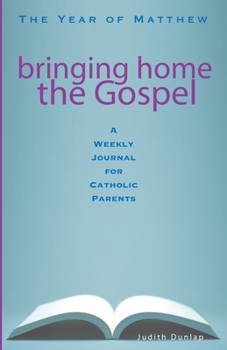 Paperback Bringing Home the Gospel: The Year of Matthew: A Weekly Journal for Catholic Parents Book