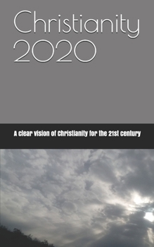 Paperback Christianity 2020: A clear vision of Christianity for the 21st century Book