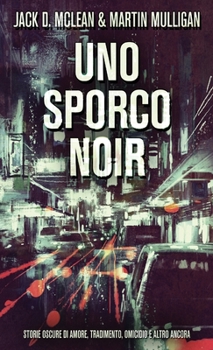 Hardcover Uno Sporco Noir: Storie oscure di amore, tradimento, omicidio e altro ancora [Italian] Book