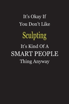 Paperback It's Okay If You Don't Like Sculpting It's Kind Of A Smart People Thing Anyway: Blank Lined Notebook Journal Gift Idea Book