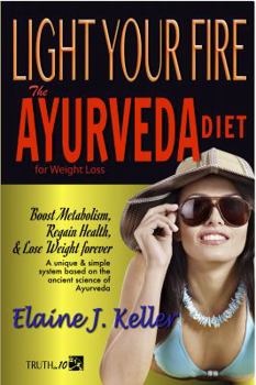 Paperback Light Your Fire: The Ayurveda Diet for Weight Loss: Boost Metabolism, Regain Health & Lose Weight Forever. A unique and simple system b Book