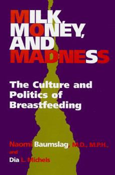 Hardcover Milk, Money, and Madness: The Culture and Politics of Breastfeeding Book