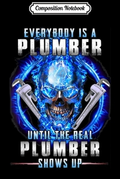 Composition Notebook: Everybody Is a Plumber Until the Real - Plumber  Journal/Notebook Blank Lined Ruled 6x9 100 Pages