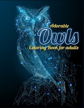 Adorable Owls Coloring Book for Adults : An Adult Coloring Book with Cute Owl Portraits, Beautiful, Majestic Owl Designs for Stress Relief Relaxation with Mandala Patterns