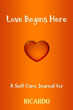 Paperback Love Begins Here: A Self Care Journal for RICARDO: Lined Notebook / Journal Gift, 120 Pages, 6x9, Soft Cover, Matte Finish Book