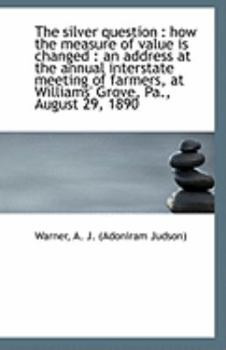 Paperback The Silver Question: How the Measure of Value Is Changed: An Address at the Annual Interstate Meet Book