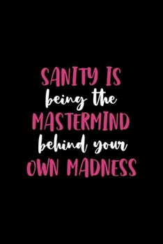 Sanity Is Being The Mastermind Behind Your Own Madness: Notebook Journal Composition Blank Lined Diary Notepad 120 Pages Paperback Black Solid Texture Sanity