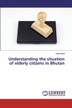 Paperback Understanding the situation of elderly citizens in Bhutan Book