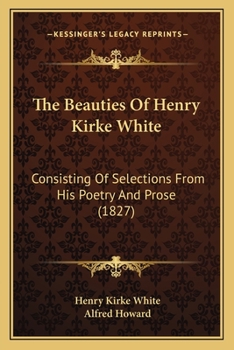 Paperback The Beauties of Henry Kirke White: Consisting of Selections from His Poetry and Prose (1827) Book