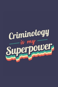 Criminology Is My Superpower: A 6x9 Inch Softcover Diary Notebook With 110 Blank Lined Pages. Funny Vintage Criminology Journal to write in. Criminology Gift and SuperPower Retro Design Slogan