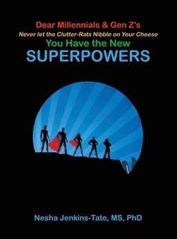 Dear Millennials & Gen Z's Never Let the Clutter-Rats Nibble on Your Cheese You Have the New SUPERPOWERS