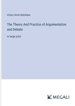 Paperback The Theory And Practice of Argumentation and Debate: in large print Book