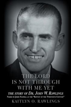 The Lord Is Not Through with Me Yet: The Story of Dr. John W. Rawlings