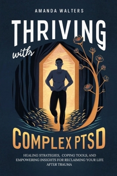 Paperback Thriving with Complex PTSD: Healing Strategies, Coping Tools, and Empowering Insights for Reclaiming Your Life After Trauma Book