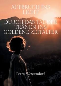 Paperback Aufbruch ins Licht: Durch das Tal der Tränen ins Goldene Zeitalter [German] Book