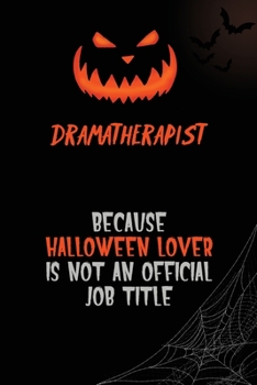 Dramatherapist Because Halloween Lover Is Not An Official Job Title: 6x9  120 Pages Halloween Special Pumpkin Jack O'Lantern Blank Lined Paper Notebook Journal