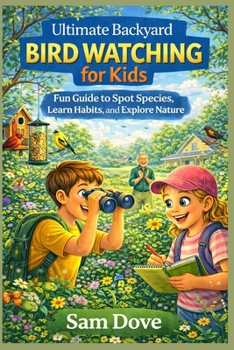 Paperback Ultimate Backyard Bird Watching for Kids: Fun Guide to Spot Species, Learn Habits, and Explore Nature Book