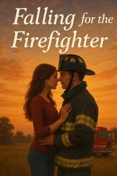 FALLING FOR THE FIREFIGHTER: A sweet second chance Romance