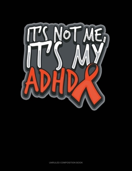 Paperback It's Not Me, It's My Adhd: Unruled Composition Book