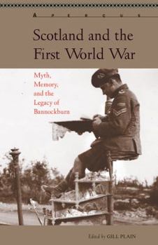 Hardcover Scotland and the First World War: Myth, Memory, and the Legacy of Bannockburn Book