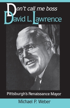 Paperback Dont Call Me Boss: David L. Lawrence, Pittsburgh's Renaissance Mayor Book