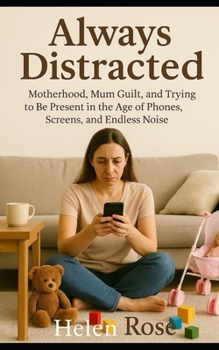 Paperback Always Distracted: Motherhood, Mum Guilt, and Trying to Be Present in the Age of Phones, Screens, and Endless Noise Book