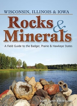 Paperback Rocks & Minerals of Wisconsin, Illinois & Iowa: A Field Guide to the Badger, Prairie & Hawkeye States Book