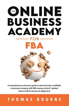 Paperback The Online Business Academy for FBA: A comprehensive and proven guide to start and scale a profitable e-commerce company with little money and just 1 Book