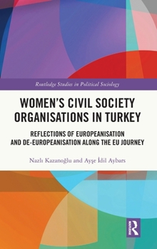 Hardcover Women's Civil Society Organisations in Turkey: Reflections of Europeanisation and De-Europeanisation along the EU Journey Book