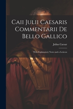 Paperback Caii Julii Caesaris Commentarii De Bello Gallico: With Explanatory Notes and a Lexicon Book
